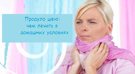 Продуло шею: как лечить в домашних условиях быстро